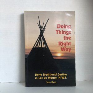 Doing Things the Right Way: Dene Traditional Justice in Lac La Martre, NWT